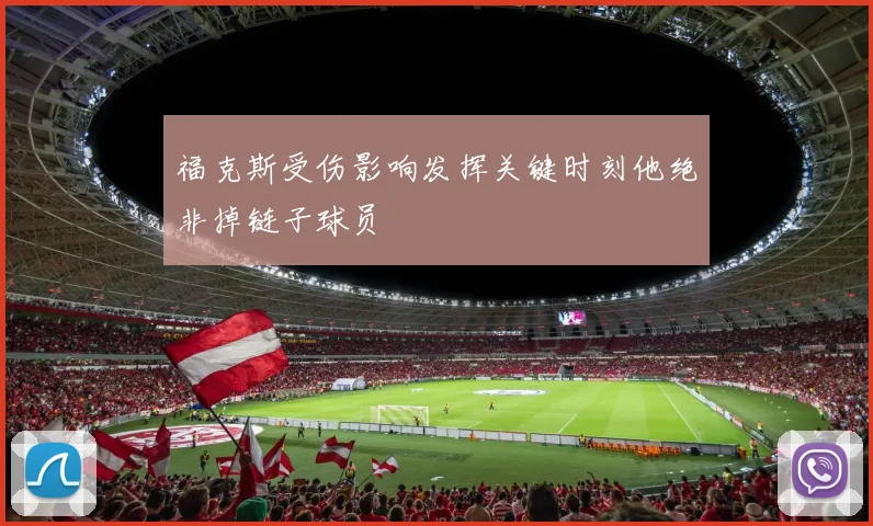 福克斯受伤影响发挥关键时刻他绝非掉链子球员