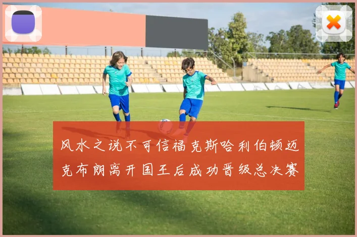 风水之说不可信福克斯哈利伯顿迈克布朗离开国王后成功晋级总决赛