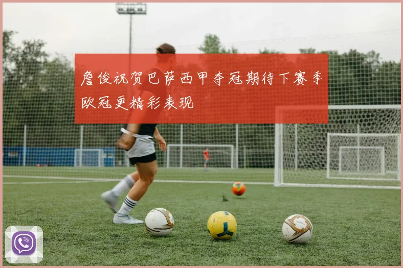 詹俊祝贺巴萨西甲夺冠期待下赛季欧冠更精彩表现